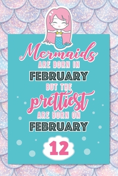 Paperback Mermaids Are Born In February But The Prettiest Are Born On February 12: Cute Blank Lined Notebook Gift for Girls and Birthday Card Alternative for Da Book