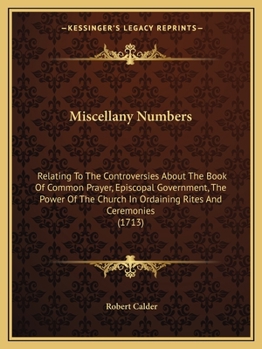 Paperback Miscellany Numbers: Relating To The Controversies About The Book Of Common Prayer, Episcopal Government, The Power Of The Church In Ordain Book