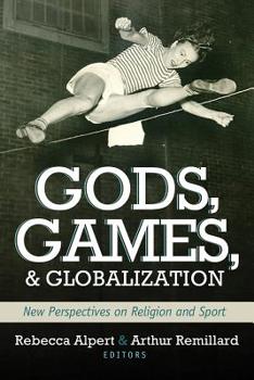 Gods, Games, and Globilization: New Perspectives on Religion and Sport - Book  of the Sports and Religion