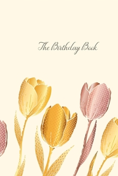 The Birthday Book : Tulip Flowers Record Your Important Anniversary, Birthday, Celebration, Card Log, Perpetual Event Calendars, Monthly Quotes Journal to Write In
