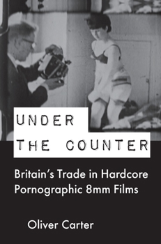 Under the Counter: Britain's Trade in Hardcore Pornographic 8mm Films