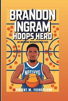 BRANDON INGRAM: Hoops Hero: An Inspiring Biography For Kids
