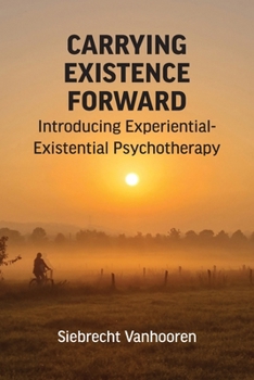 Paperback Carrying Existence Forward: Introducing Experiential-Existential Psychotherapy Book