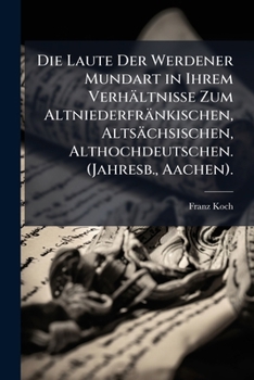 Paperback Die Laute Der Werdener Mundart in Ihrem Verhältnisse Zum Altniederfränkischen, Altsächsischen, Althochdeutschen. (Jahresb., Aachen). [German] Book