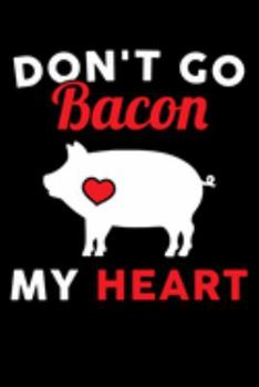 Don't Go Bacon My Heart: Cookbook / Recipe Journal Gift For A Chef  Or Cook - 100 Customized Pages For Writing Ingredients In A Notebook