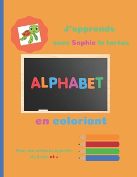 Paperback J'apprends avec Sophie la tortue l'alphabet en coloriant pour les enfants à partir de 3 ans: Cahier de coloriage pour apprendre l'alphabet pour les en [French] Book