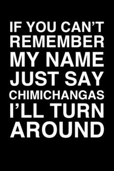 Paperback If You Can't Remember My Name Just Say Chimichangas I'll Turn Around: 6x9" Lined Notebook/Journal Funny Gift Idea Book