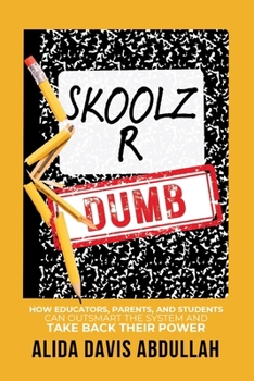 Paperback Skoolz R Dumb: How Educators, Parents, and Students Can Outsmart the System and Take back Their Power Book