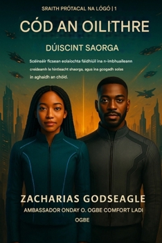 CÓD AN OILITHRE - Dúiseacht AI (Sraith PRÓTACAL AN LOGOS - Leabhar 1): Scéinséir ficsean eolaíochta fáidhiúil ina dtagann creideamh i ngleic le ... i gcoinne an chóid. (The Logos Protocol)