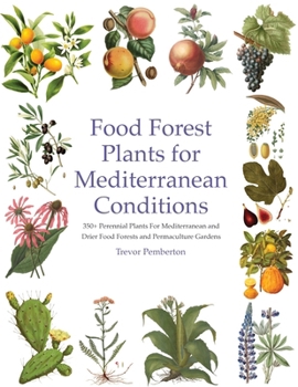 Paperback Food Forest Plants for Mediterranean Conditions: 350+ Perennial Plants For Mediterranean and Drier Food Forests and Permaculture Gardens Book