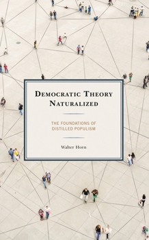 Hardcover Democratic Theory Naturalized: The Foundations of Distilled Populism Book
