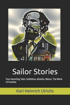 Paperback Sailor Stories: Four Haunting Tales: Sulitelma, Atlantis, Manor, The Monk of Sumboe Book