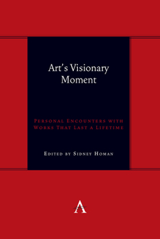 Art's Visionary Moment: Personal Encounters with Works That Last a Lifetime (Anthem symploke Studies in Theory, 1)