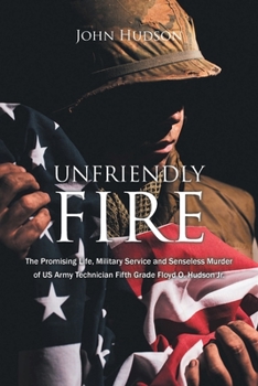 Paperback Unfriendly Fire: The Promising Life, Military Service and Senseless Murder of US Army Technician Fifth Grade Floyd O. Hudson Jr. Book