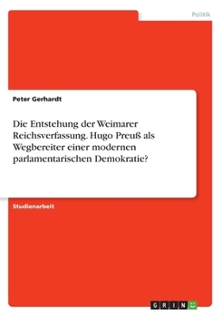 Paperback Die Entstehung der Weimarer Reichsverfassung. Hugo Preuß als Wegbereiter einer modernen parlamentarischen Demokratie? [German] Book