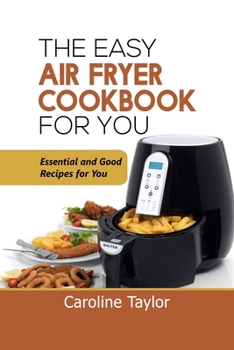 Paperback The Easy Air Fryer Cookbook for You: Essential and Good Recipes for You Book