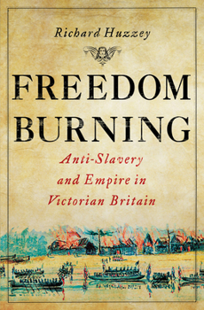 Hardcover Freedom Burning: Anti-Slavery and Empire in Victorian Britain Book