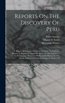 Hardcover Reports On The Discovery Of Peru: I. Report Of Francisco De Xeres, Secretary To Francisco Pizarro. Ii. Report Of Miguel De Astete On The Expedition To Book