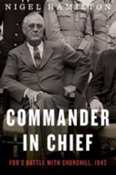 Commander in Chief: FDR's Battle with Churchill, 1943 - Book #2 of the FDR at War