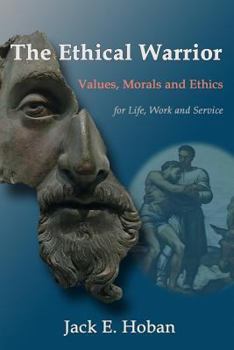 Paperback The Ethical Warrior: Values, Morals and Ethics - For Life, Work and Service Book