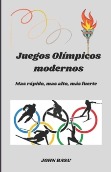 Juegos Olímpicos modernos: Mas rápido, mas alto, más fuerte (Spanish Edition)