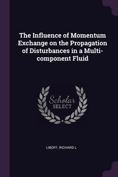 Paperback The Influence of Momentum Exchange on the Propagation of Disturbances in a Multi-component Fluid Book