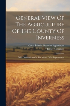 Paperback General View Of The Agriculture Of The County Of Inverness: With Observations On The Means Of Its Improvement Book