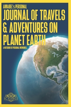 Paperback AMABEL's Personal Journal of Travels & Adventures on Planet Earth - A Notebook of Personal Memories: 150 Page Custom Travel Journal . Dotted Grid page Book