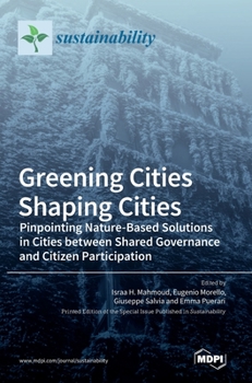Hardcover Greening Cities Shaping Cities: Pinpointing Nature-Based Solutions in Cities between Shared Governance and Citizen Participation Book