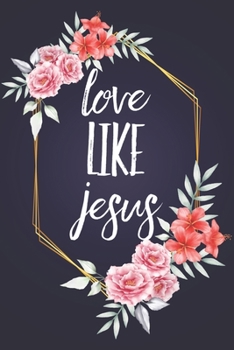 Paperback Love Like Jesus: Floral Inspirational Quote Notebook Blank Lined Journal Religious Birthday Gift for Christian Friend or Relative Book