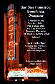 Paperback Gay San Francisco: Eyewitness Drummer Vol. 1 - A Memoir of the Sex, Art, Salon, Pop Culture War, and Gay History of Drummer Magazine: The Book