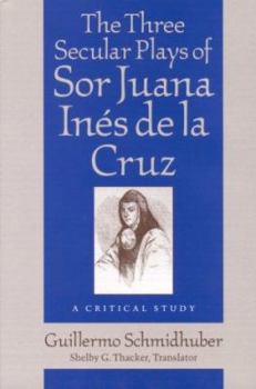 Hardcover The Three Secular Plays of Sor Juana Inés de la Cruz: A Critical Study Book