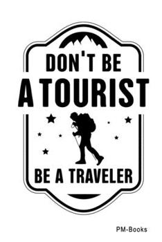 Paperback DonT Be A Tourist Be A Traveller: Blanko A5 Notizbuch oder Heft f?r Sch?ler, Studenten und Erwachsene Book
