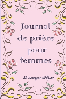 Journal de prière  Pour femmes 52 messages bibliques: Cahier de notes pour écrire ses pensées, ses prières. 52 versets bibliques pour inspirer vos ... carnet agenda souvenir (French Edition)