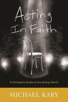 Paperback Acting in Faith: A Christian's Guide to the Acting World Book