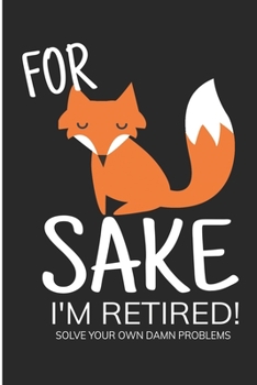 Paperback For Sake I'm Retired Solve Your Own Damn Problem: Fox Sake Retired Blank Lined Note Book