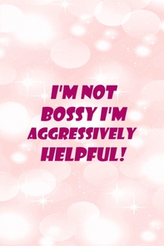 Paperback I'm Not Bossy I'm Aggressively Helpful!: All Purpose 6x9" Blank Lined Notebook Journal Way Better Than A Card Trendy Unique Gift Pink Bubbles Bossy Gi Book