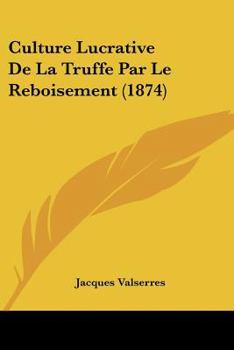Paperback Culture Lucrative De La Truffe Par Le Reboisement (1874) [French] Book
