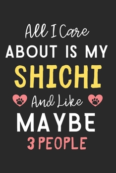 Paperback All I care about is my ShiChi and like maybe 3 people: Lined Journal, 120 Pages, 6 x 9, Funny ShiChi Dog Gift Idea, Black Matte Finish (All I care abo Book