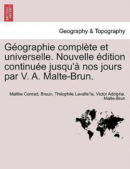Paperback G Ographie Compl Te Et Universelle. Nouvelle Dition Continu E Jusqu' Nos Jours Par V. A. Malte-Brun. [French] Book