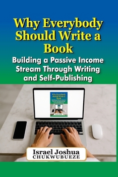 Paperback Why Everybody should Write a Book: Building a Passive Income Stream Through Writing and Self-Publishing Book
