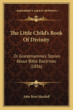 Paperback The Little Child's Book Of Divinity: Or Grandmamma's Stories About Bible Doctrines (1856) Book