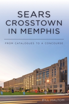 Paperback Sears Crosstown in Memphis: From Catalogues to a Concourse Book