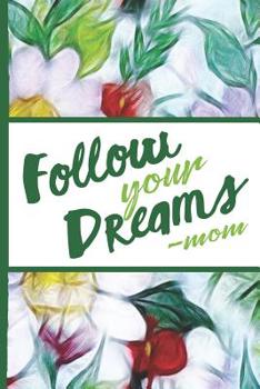 Paperback Flower Bloom: Follow Your Dreams Mom Colorful Flowers Beautiful Foral Composition Notebook College Students Wide Ruled Line Paper 6x Book