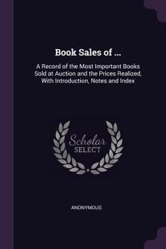 Paperback Book Sales of ...: A Record of the Most Important Books Sold at Auction and the Prices Realized, With Introduction, Notes and Index Book