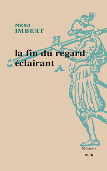 La Fin Du Regard Eclairant: Une Revolution Dans Les Sciences De La Vision Au Xie Siecle, Ibn al-Haytham (Mathesis)
