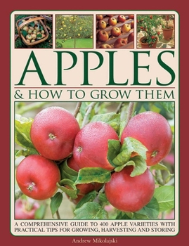 Paperback Apples & How to Grow Them: A Comprehensive Guide to 400 Apple Varieties with Practical Tips for Growing, Harvesting and Storing Book