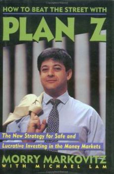 Hardcover How to Beat the Street with Plan Z: The New Strategy for Safe and Lucrative Investing in the Money Markets Book