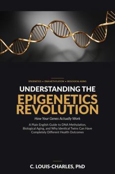 Understanding The Epigenetics Revolution:: A Plain English Guide to DNA Methylation, Biological Aging, and why Identical Twins can have Completely different Health Outcomes