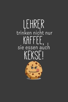 Lehrer trinken nicht nur Kaffee Sie essen auch Kekse: Lehrer-Kalender im DinA 5 Format f�r Lehrerinnen und Lehrer Organizer Schuljahresplaner f�r P�dagogen